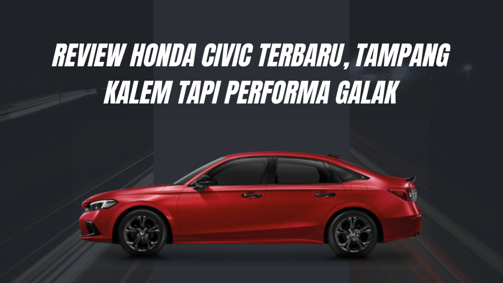 Review Honda Civic Terbaru, Tampang Kalem Tapi Performa Galak
