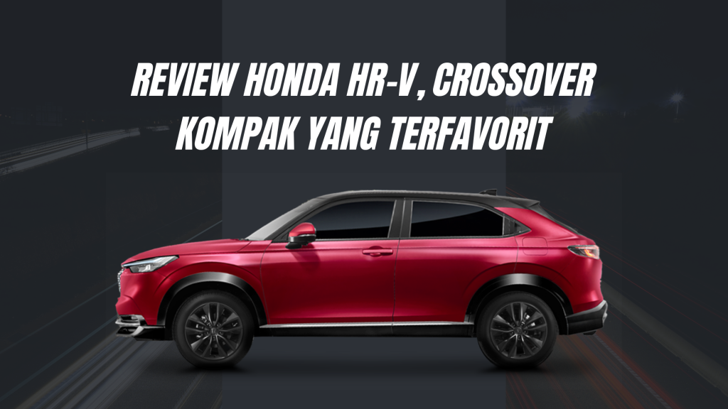 Review Honda HR-V, Crossover Kompak yang Terfavorit